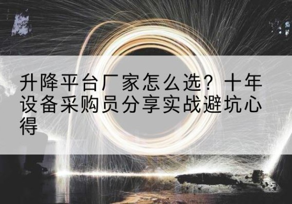 景县升降平台厂家-怎么选？十年设备采购员分享实战避坑心得